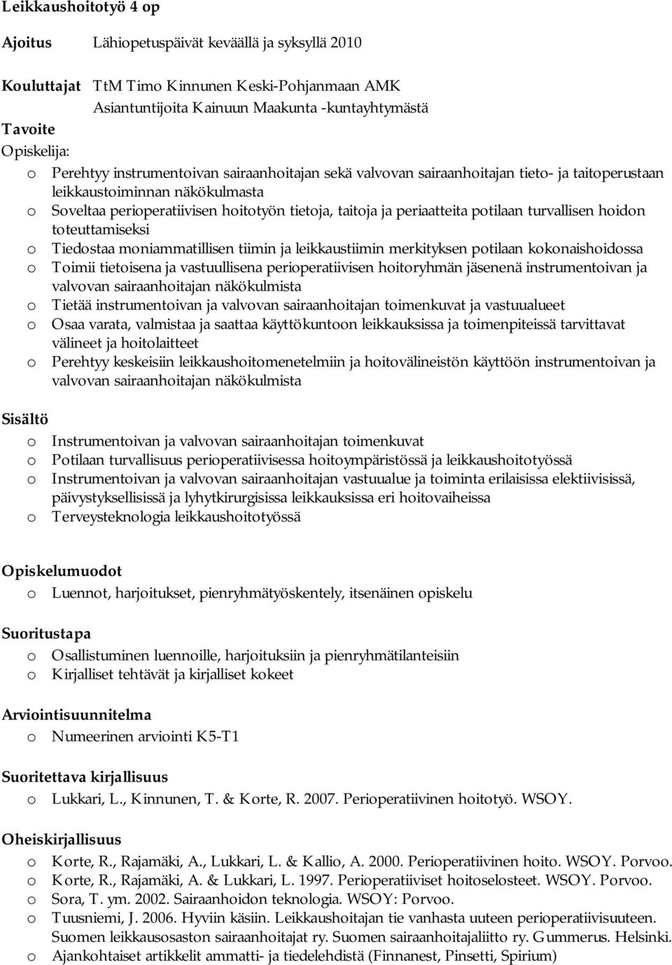 turvallisen hoidon toteuttamiseksi o Tiedostaa moniammatillisen tiimin ja leikkaustiimin merkityksen potilaan kokonaishoidossa o Toimii tietoisena ja vastuullisena perioperatiivisen hoitoryhmän