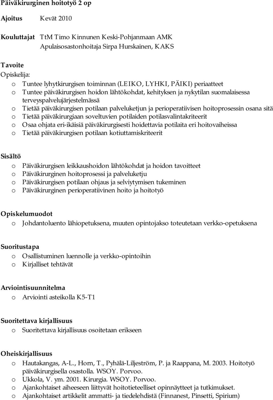 perioperatiivisen hoitoprosessin osana sitä o Tietää päiväkirurgiaan soveltuvien potilaiden potilasvalintakriteerit o Osaa ohjata eri-ikäisiä päiväkirurgisesti hoidettavia potilaita eri