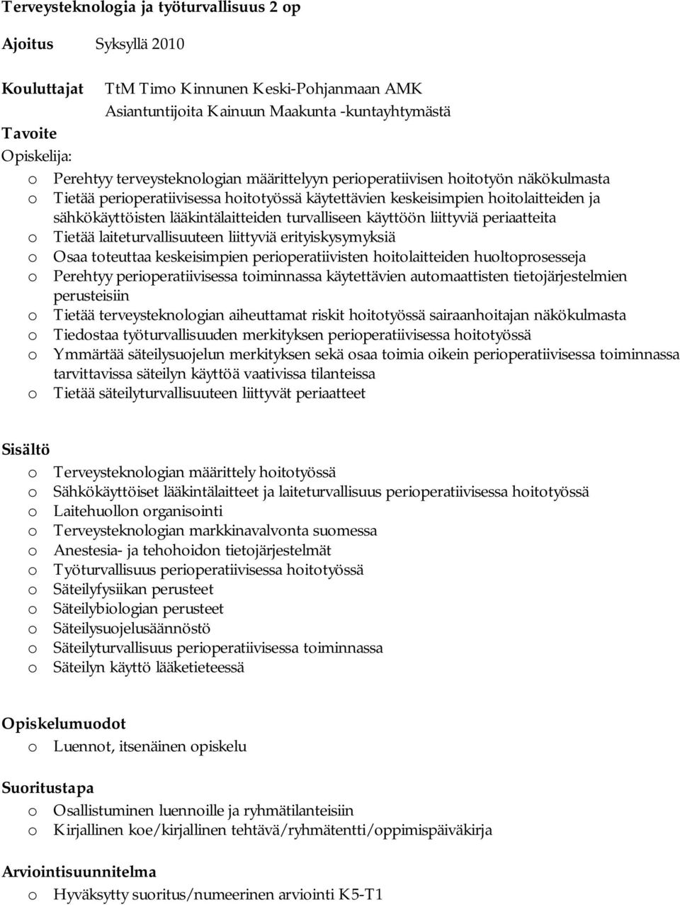 turvalliseen käyttöön liittyviä periaatteita o Tietää laiteturvallisuuteen liittyviä erityiskysymyksiä o Osaa toteuttaa keskeisimpien perioperatiivisten hoitolaitteiden huoltoprosesseja o Perehtyy