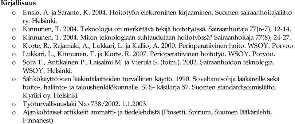 Perioperatiivinen hoito. WSOY. Porvoo. o Lukkari, L., Kinnunen, T. ja Korte, R. 2007. Perioperatiivinen hoitotyö. WSOY. Porvoo. o Sora T., Antikainen P., Laisalmi M. ja Vierula S. (toim.). 2002.