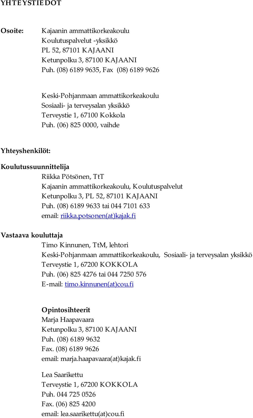 (06) 825 0000, vaihde Yhteyshenkilöt: Koulutussuunnittelija Riikka Pötsönen, TtT Kajaanin ammattikorkeakoulu, Koulutuspalvelut Ketunpolku 3, PL 52, 87101 KAJAANI Puh.