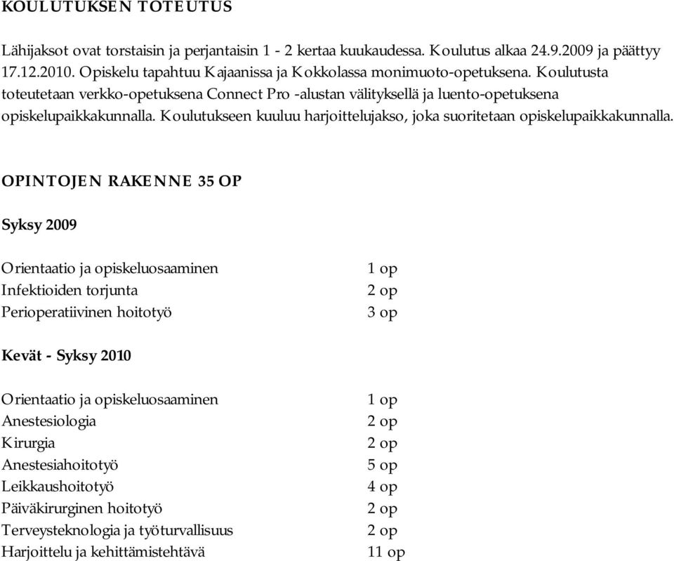 Koulutukseen kuuluu harjoittelujakso, joka suoritetaan opiskelupaikkakunnalla.