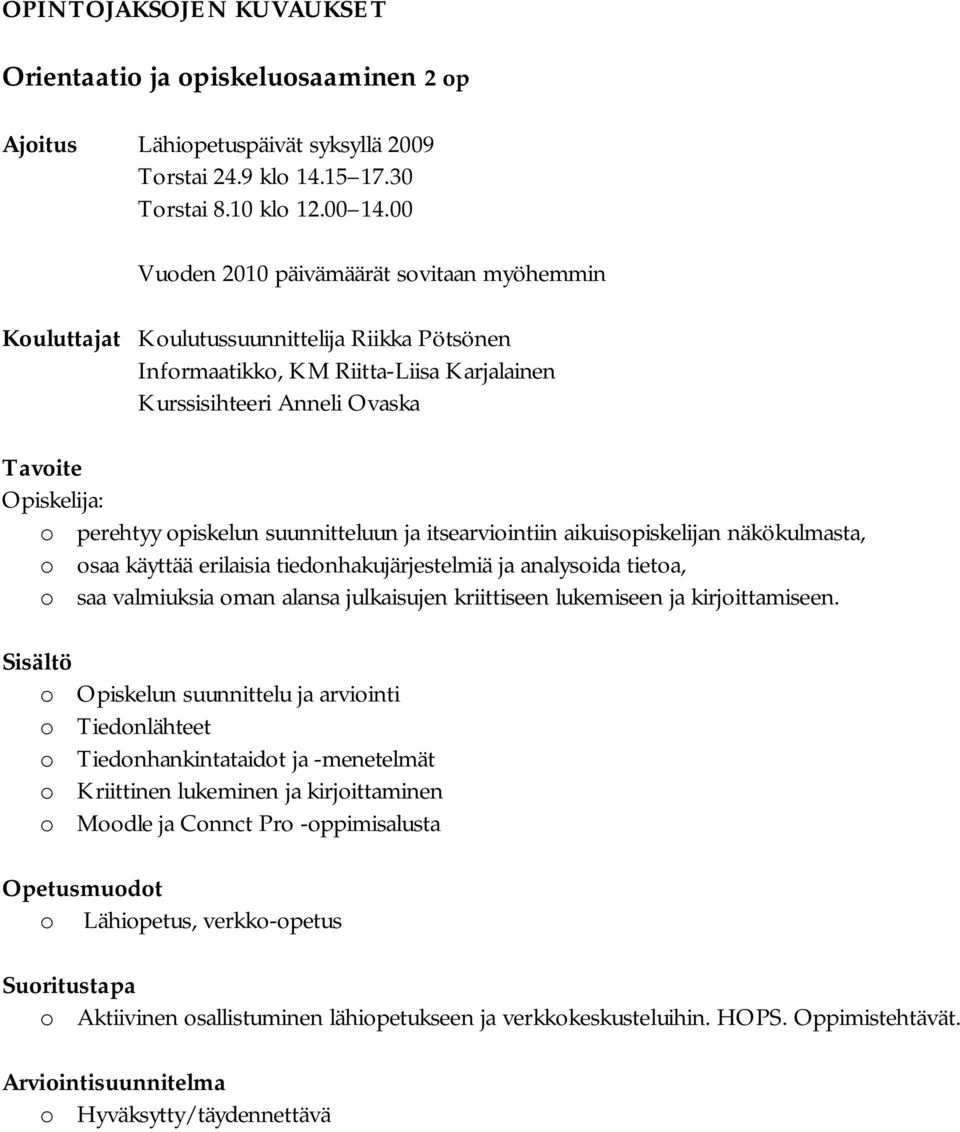 opiskelun suunnitteluun ja itsearviointiin aikuisopiskelijan näkökulmasta, o osaa käyttää erilaisia tiedonhakujärjestelmiä ja analysoida tietoa, o saa valmiuksia oman alansa julkaisujen kriittiseen