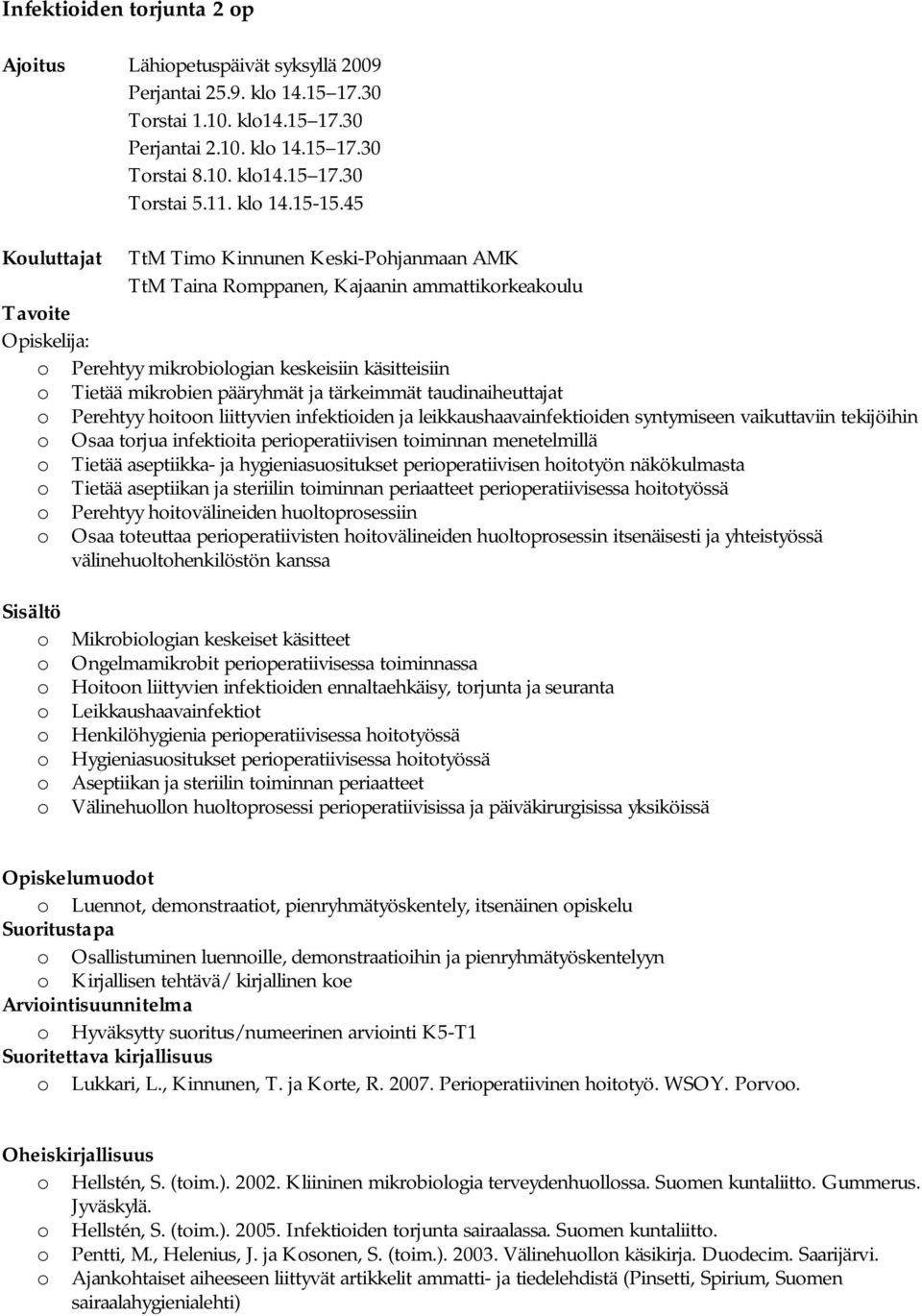 45 Kouluttajat TtM Timo Kinnunen Keski-Pohjanmaan AMK TtM Taina Romppanen, Kajaanin ammattikorkeakoulu Opiskelija: o Perehtyy mikrobiologian keskeisiin käsitteisiin o Tietää mikrobien pääryhmät ja