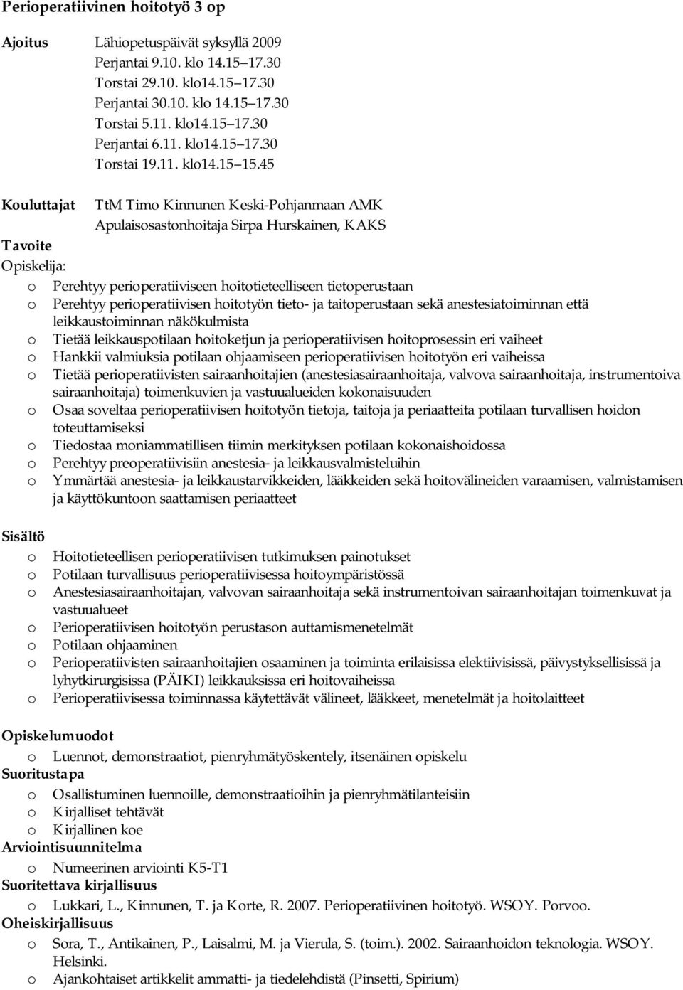 45 Kouluttajat TtM Timo Kinnunen Keski-Pohjanmaan AMK Apulaisosastonhoitaja Sirpa Hurskainen, KAKS Opiskelija: o Perehtyy perioperatiiviseen hoitotieteelliseen tietoperustaan o Perehtyy