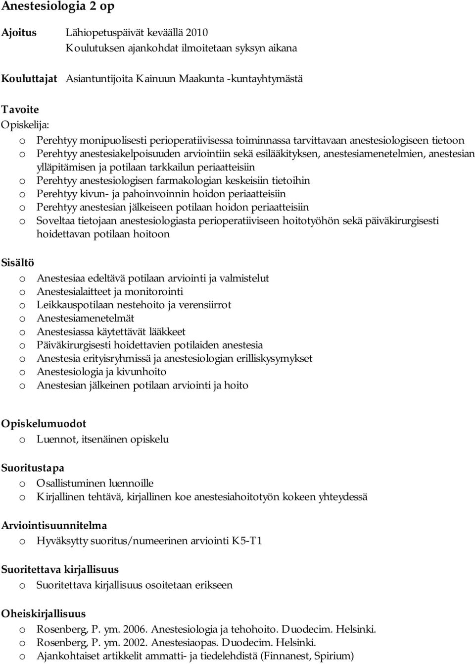 ja potilaan tarkkailun periaatteisiin o Perehtyy anestesiologisen farmakologian keskeisiin tietoihin o Perehtyy kivun- ja pahoinvoinnin hoidon periaatteisiin o Perehtyy anestesian jälkeiseen potilaan