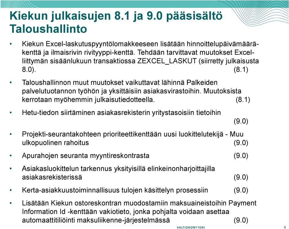 1) Taloushallinnon muut muutokset vaikuttavat lähinnä Palkeiden palvelutuotannon työhön ja yksittäisiin asiakasvirastoihin. Muutoksista kerrotaan myöhemmin julkaisutiedotteella. (8.