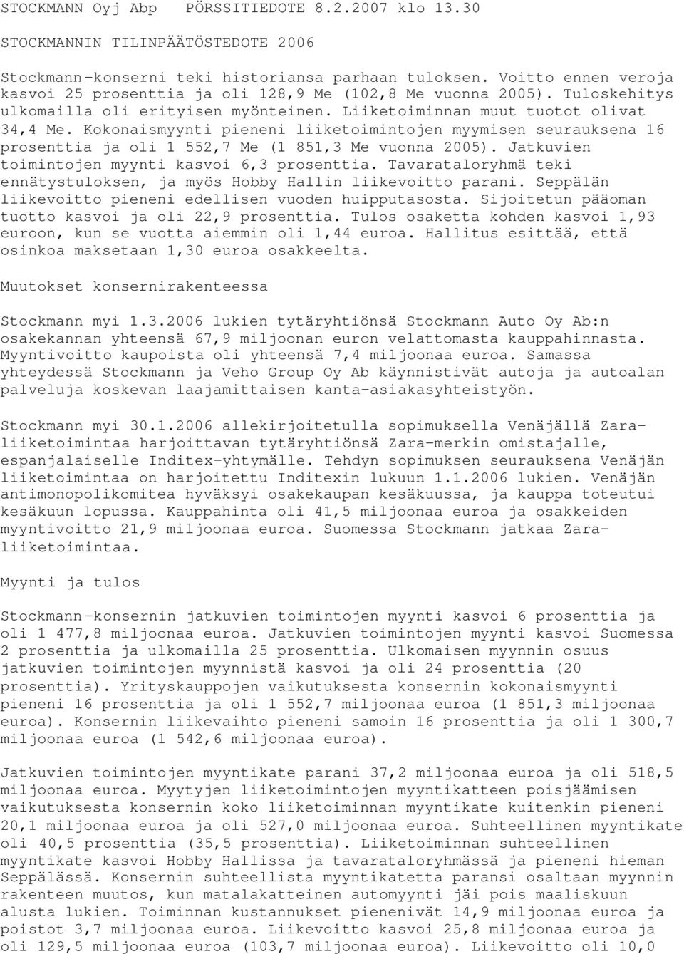 Kokonaismyynti pieneni liiketoimintojen myymisen seurauksena 16 prosenttia ja oli 1 552,7 Me (1 851,3 Me vuonna 2005). Jatkuvien toimintojen myynti kasvoi 6,3 prosenttia.