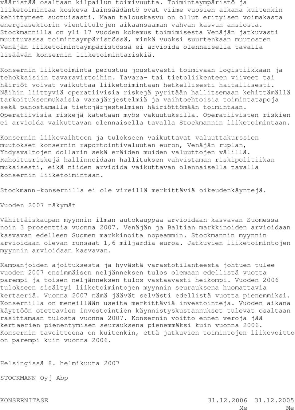 Stockmannilla on yli 17 vuoden kokemus toimimisesta Venäjän jatkuvasti muuttuvassa toimintaympäristössä, minkä vuoksi suurtenkaan muutosten Venäjän liiketoimintaympäristössä ei arvioida olennaisella