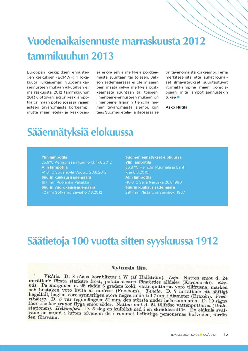 etelä- ja keskiosassa ei ole selviä merkkejä poikkeamasta suuntaan tai toiseen. Jakson sademäärässä ei ole missään päin maata selviä merkkejä poikkeamasta suuntaan tai toiseen.