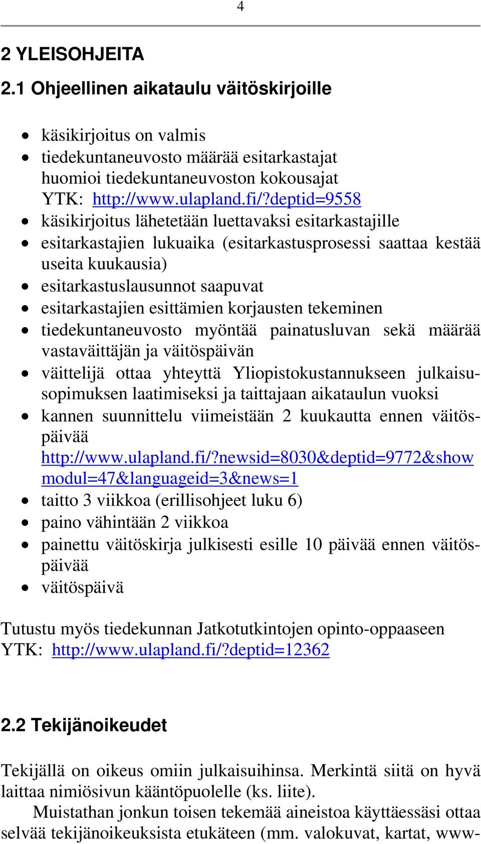 esittämien korjausten tekeminen tiedekuntaneuvosto myöntää painatusluvan sekä määrää vastaväittäjän ja väitöspäivän väittelijä ottaa yhteyttä Yliopistokustannukseen julkaisusopimuksen laatimiseksi ja