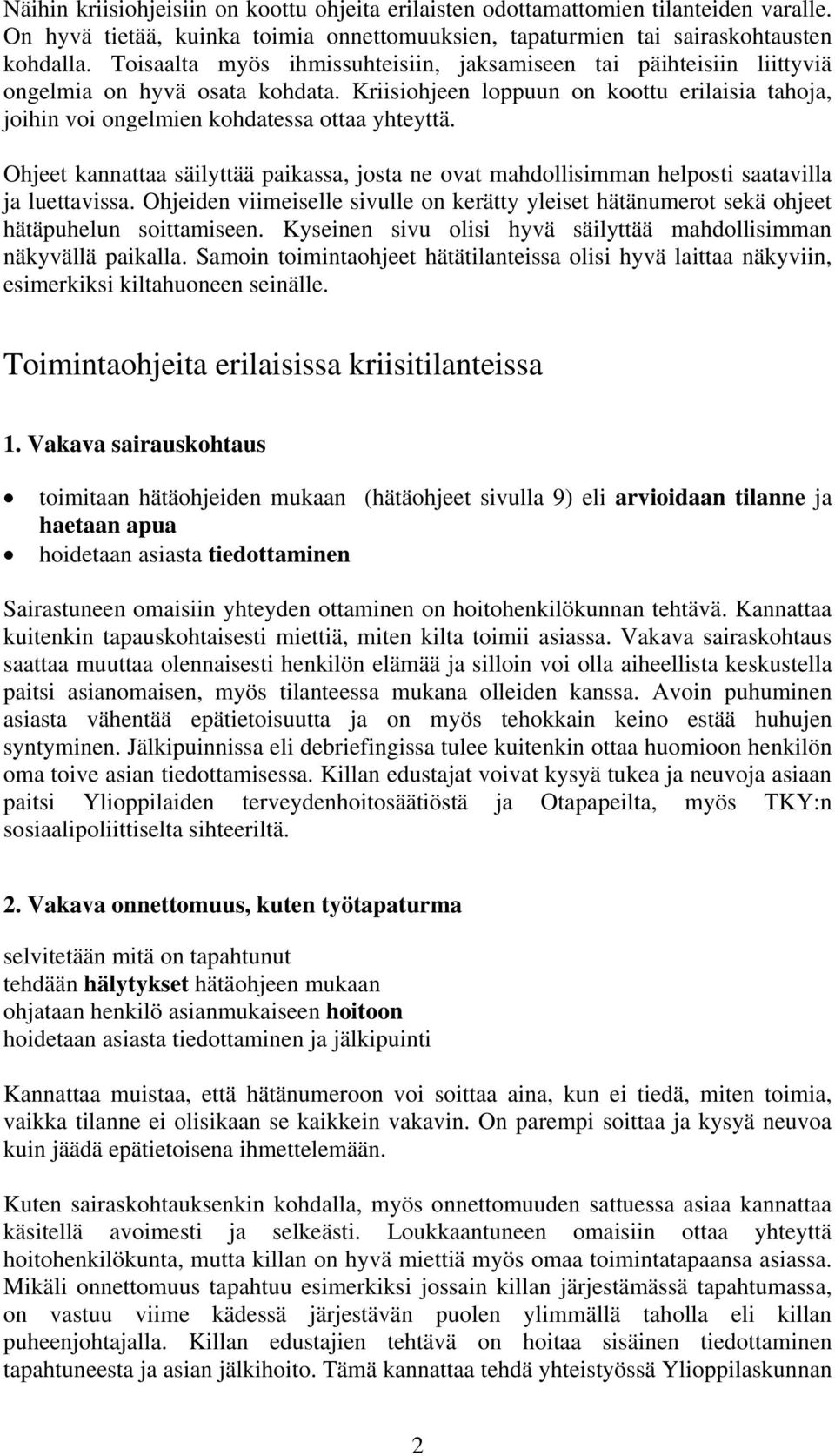 Ohjeet kannattaa säilyttää paikassa, josta ne ovat mahdollisimman helposti saatavilla ja luettavissa. Ohjeiden viimeiselle sivulle on kerätty yleiset hätänumerot sekä ohjeet hätäpuhelun soittamiseen.