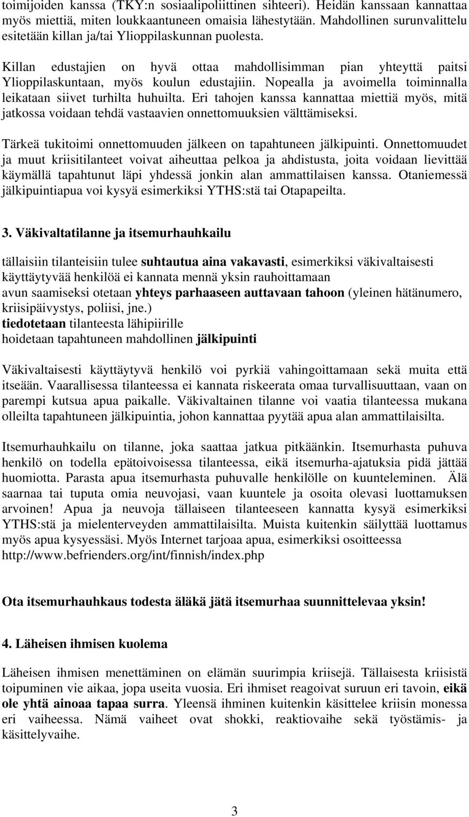 Nopealla ja avoimella toiminnalla leikataan siivet turhilta huhuilta. Eri tahojen kanssa kannattaa miettiä myös, mitä jatkossa voidaan tehdä vastaavien onnettomuuksien välttämiseksi.