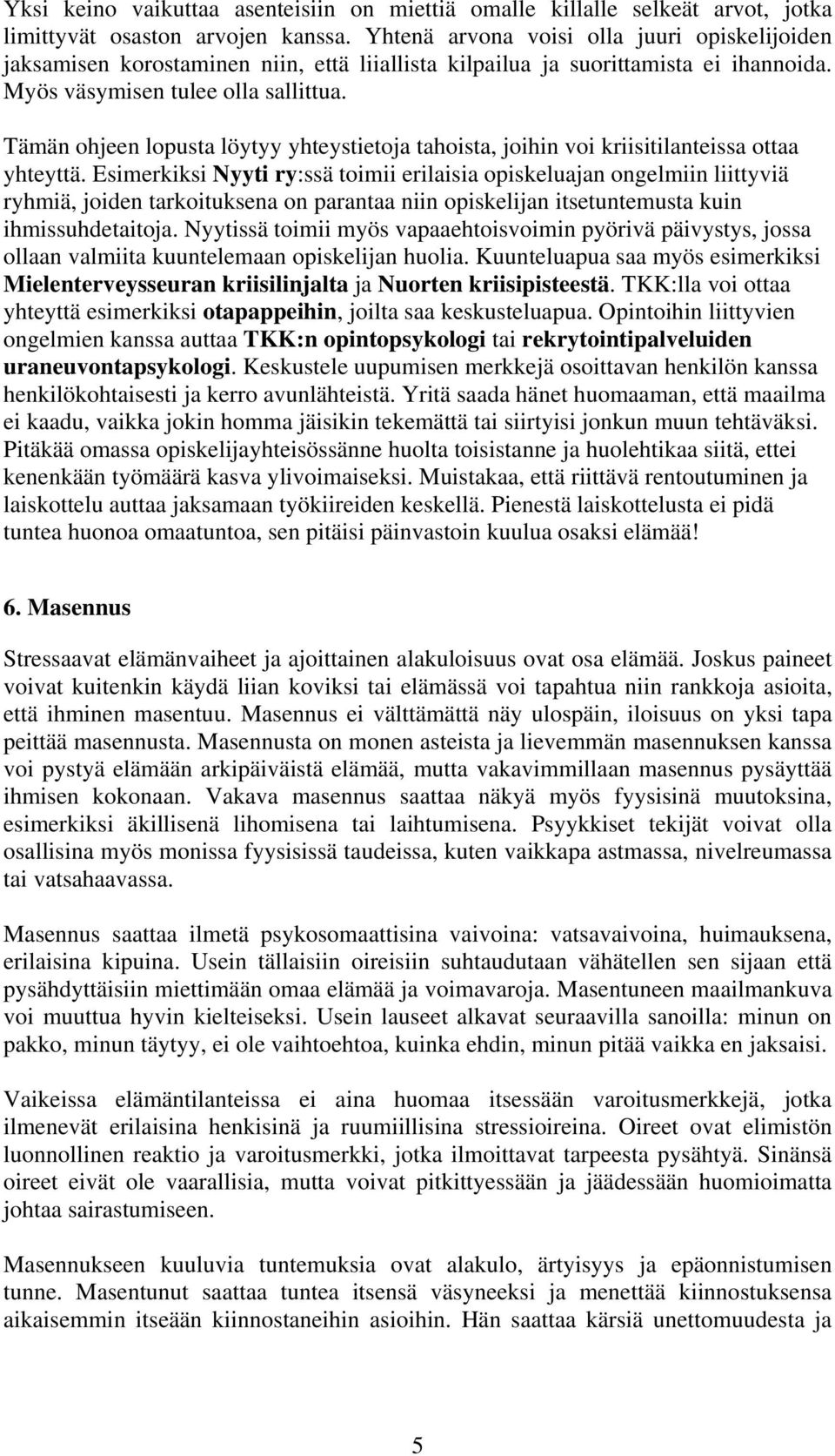 Tämän ohjeen lopusta löytyy yhteystietoja tahoista, joihin voi kriisitilanteissa ottaa yhteyttä.