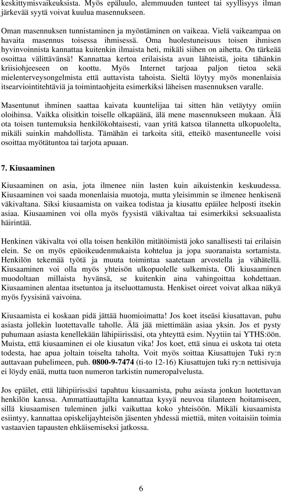 On tärkeää osoittaa välittävänsä! Kannattaa kertoa erilaisista avun lähteistä, joita tähänkin kriisiohjeeseen on koottu.