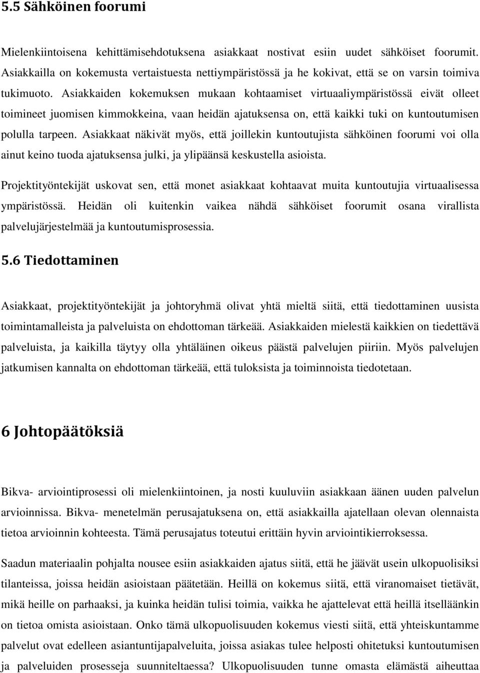 Asiakkaiden kokemuksen mukaan kohtaamiset virtuaaliympäristössä eivät olleet toimineet juomisen kimmokkeina, vaan heidän ajatuksensa on, että kaikki tuki on kuntoutumisen polulla tarpeen.