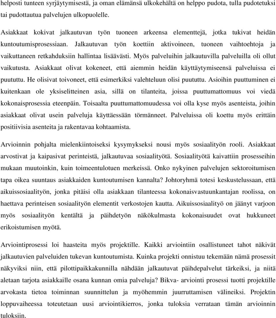 Jalkautuvan työn koettiin aktivoineen, tuoneen vaihtoehtoja ja vaikuttaneen retkahduksiin hallintaa lisäävästi. Myös palveluihin jalkautuvilla palveluilla oli ollut vaikutusta.