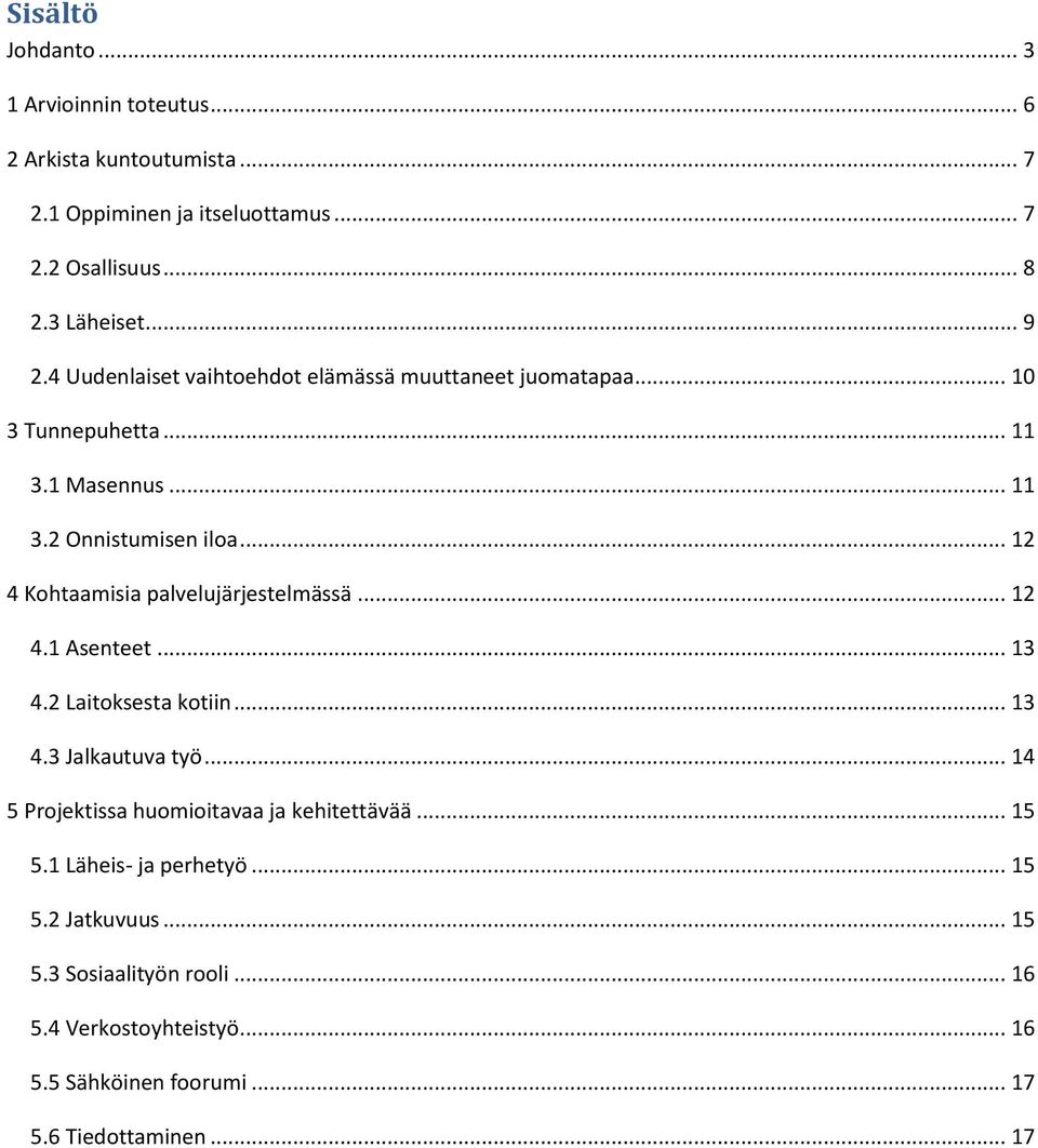 .. 12 4 Kohtaamisia palvelujärjestelmässä... 12 4.1 Asenteet... 13 4.2 Laitoksesta kotiin... 13 4.3 Jalkautuva työ.