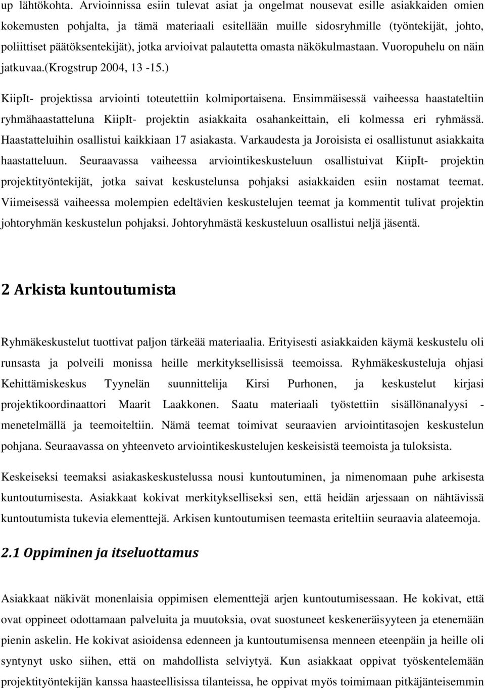 päätöksentekijät), jotka arvioivat palautetta omasta näkökulmastaan. Vuoropuhelu on näin jatkuvaa.(krogstrup 2004, 13-15.) KiipIt- projektissa arviointi toteutettiin kolmiportaisena.