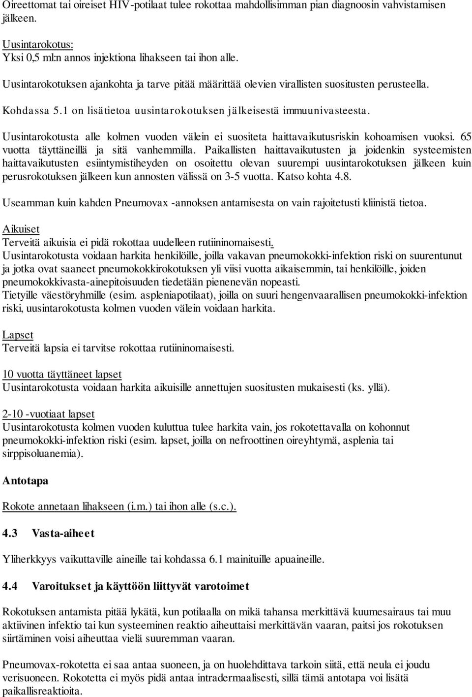 Uusintarokotusta alle kolmen vuoden välein ei suositeta haittavaikutusriskin kohoamisen vuoksi. 65 vuotta täyttäneillä ja sitä vanhemmilla.