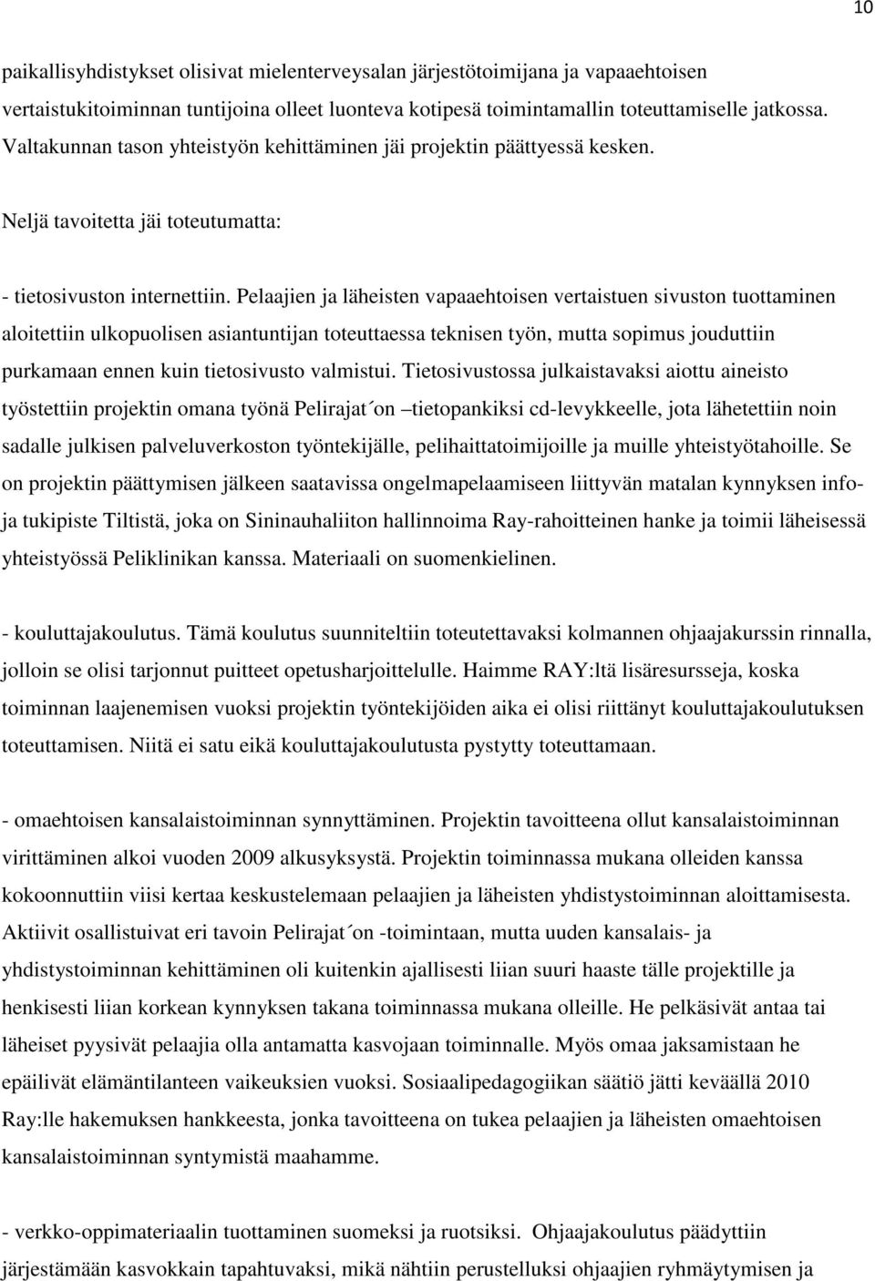 Pelaajien ja läheisten vapaaehtoisen vertaistuen sivuston tuottaminen aloitettiin ulkopuolisen asiantuntijan toteuttaessa teknisen työn, mutta sopimus jouduttiin purkamaan ennen kuin tietosivusto