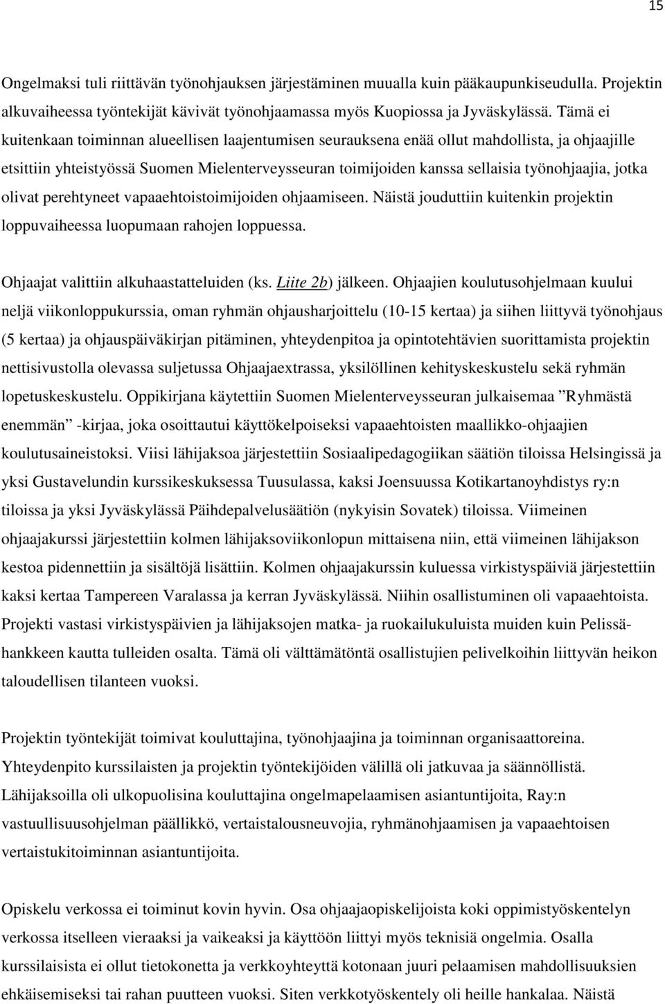 jotka olivat perehtyneet vapaaehtoistoimijoiden ohjaamiseen. Näistä jouduttiin kuitenkin projektin loppuvaiheessa luopumaan rahojen loppuessa. Ohjaajat valittiin alkuhaastatteluiden (ks.