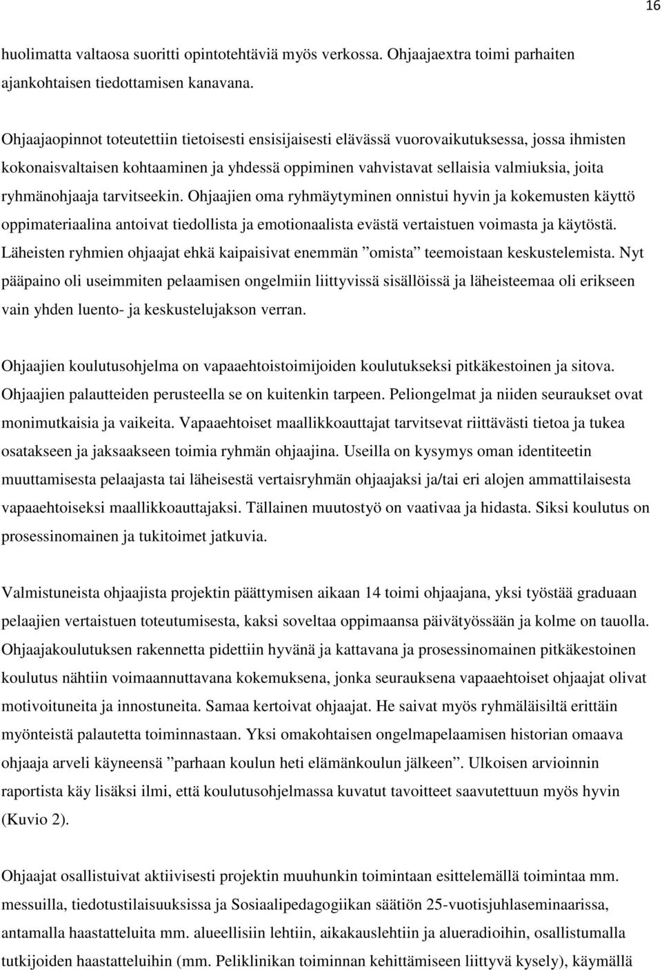 ryhmänohjaaja tarvitseekin. Ohjaajien oma ryhmäytyminen onnistui hyvin ja kokemusten käyttö oppimateriaalina antoivat tiedollista ja emotionaalista evästä vertaistuen voimasta ja käytöstä.