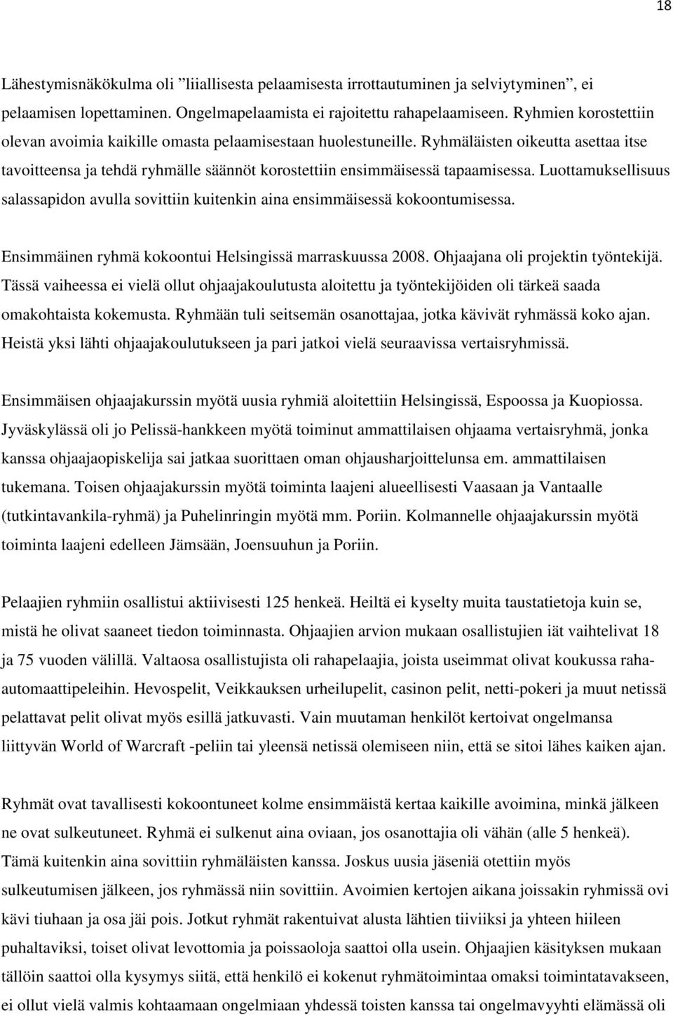 Luottamuksellisuus salassapidon avulla sovittiin kuitenkin aina ensimmäisessä kokoontumisessa. Ensimmäinen ryhmä kokoontui Helsingissä marraskuussa 2008. Ohjaajana oli projektin työntekijä.