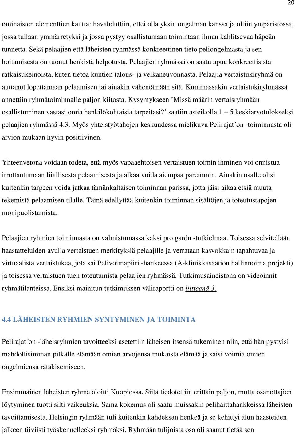 Pelaajien ryhmässä on saatu apua konkreettisista ratkaisukeinoista, kuten tietoa kuntien talous- ja velkaneuvonnasta.