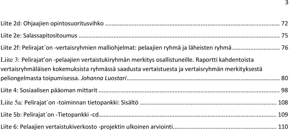 .. 76 Liite 3: Pelirajat on -pelaajien vertaistukiryhmän merkitys osallistuneille.