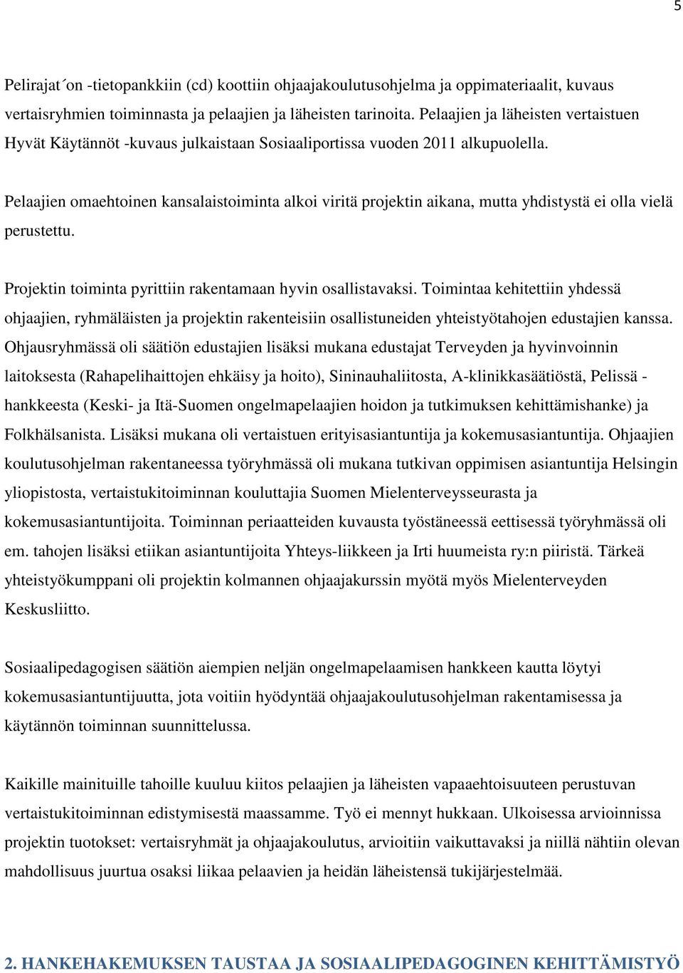 Pelaajien omaehtoinen kansalaistoiminta alkoi viritä projektin aikana, mutta yhdistystä ei olla vielä perustettu. Projektin toiminta pyrittiin rakentamaan hyvin osallistavaksi.