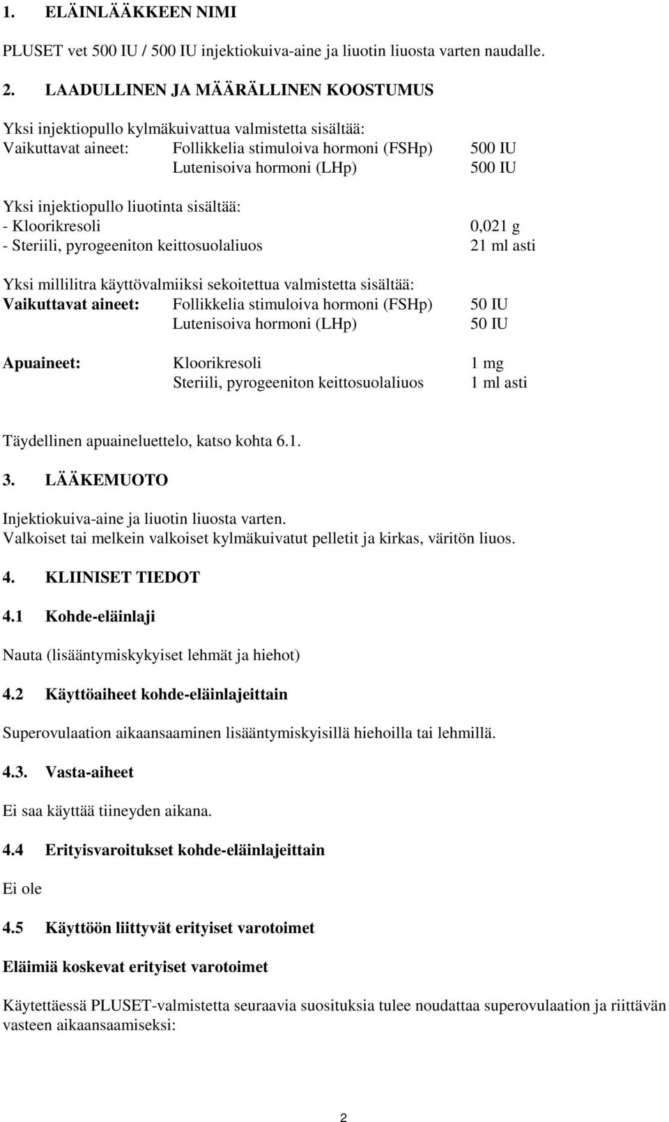 injektiopullo liuotinta sisältää: - Kloorikresoli 0,021 g - Steriili, pyrogeeniton keittosuolaliuos 21 ml asti Yksi millilitra käyttövalmiiksi sekoitettua valmistetta sisältää: Vaikuttavat aineet: