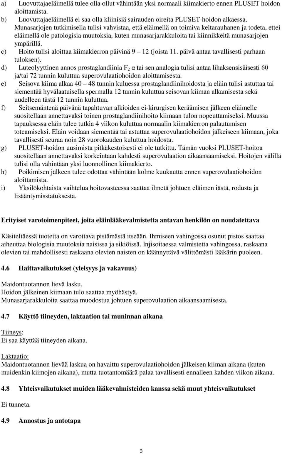 ympärillä. c) Hoito tulisi aloittaa kiimakierron päivinä 9 12 (joista 11. päivä antaa tavallisesti parhaan tuloksen).