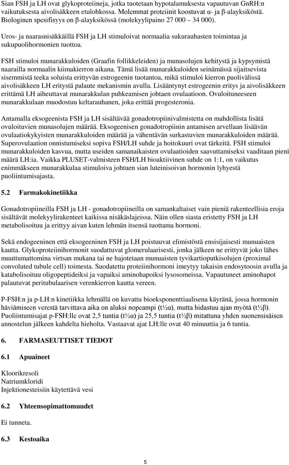 FSH stimuloi munarakkuloiden (Graafin follikkeleiden) ja munasolujen kehitystä ja kypsymistä naarailla normaalin kiimakierron aikana.