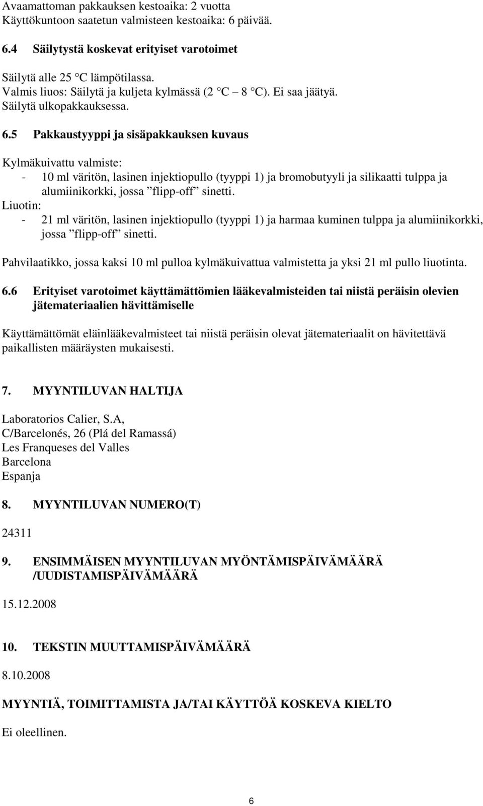 5 Pakkaustyyppi ja sisäpakkauksen kuvaus Kylmäkuivattu valmiste: - 10 ml väritön, lasinen injektiopullo (tyyppi 1) ja bromobutyyli ja silikaatti tulppa ja alumiinikorkki, jossa flipp-off sinetti.