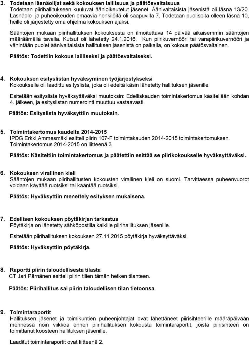 Sääntöjen mukaan piirihallituksen kokouksesta on ilmoitettava 14 päivää aikaisemmin sääntöjen määräämällä tavalla. Kutsut oli lähetetty 24.1.2016.