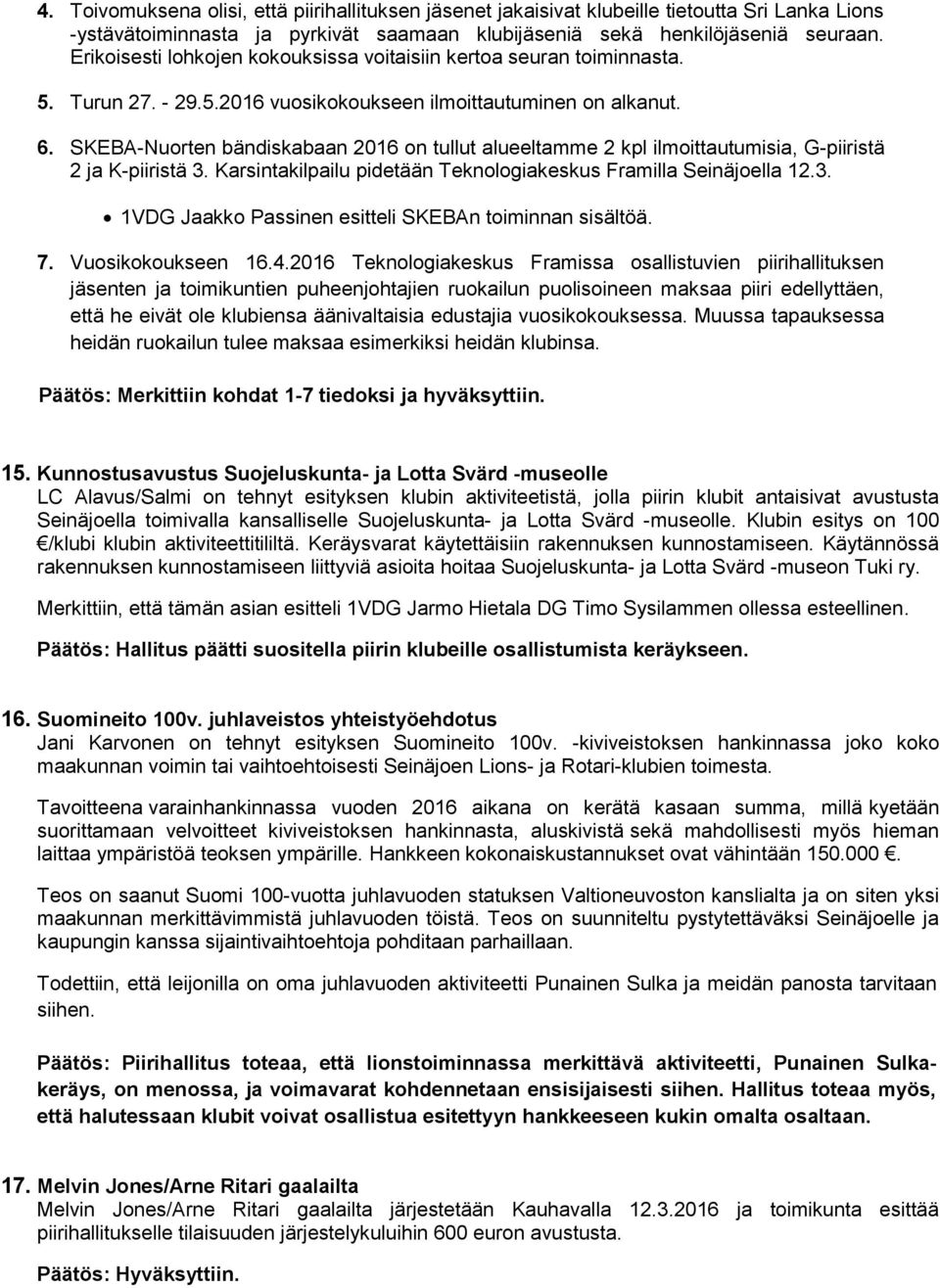 SKEBA-Nuorten bändiskabaan 2016 on tullut alueeltamme 2 kpl ilmoittautumisia, G-piiristä 2 ja K-piiristä 3. Karsintakilpailu pidetään Teknologiakeskus Framilla Seinäjoella 12.3. 1VDG Jaakko Passinen esitteli SKEBAn toiminnan sisältöä.