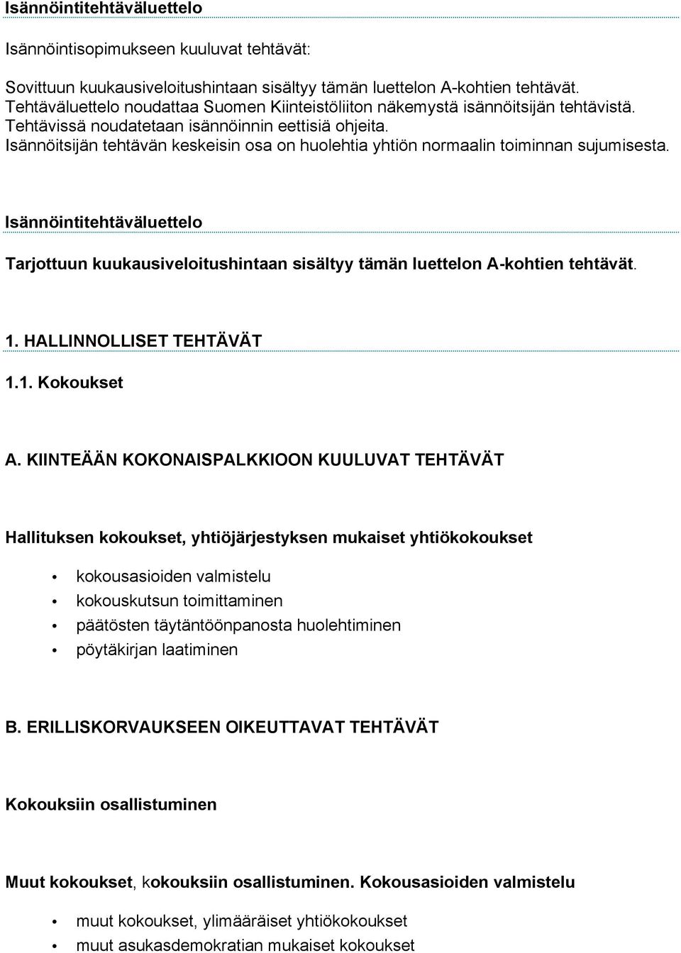 Isännöitsijän tehtävän keskeisin osa on huolehtia yhtiön normaalin toiminnan sujumisesta. Isännöintitehtäväluettelo Tarjottuun kuukausiveloitushintaan sisältyy tämän luettelon A-kohtien tehtävät. 1.