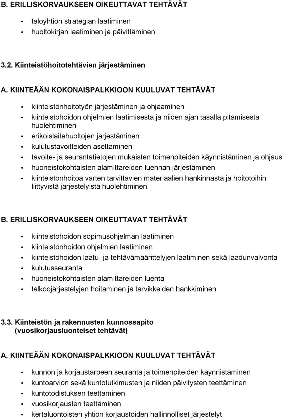 järjestäminen kulutustavoitteiden asettaminen tavoite- ja seurantatietojen mukaisten toimenpiteiden käynnistäminen ja ohjaus huoneistokohtaisten alamittareiden luennan järjestäminen kiinteistönhoitoa