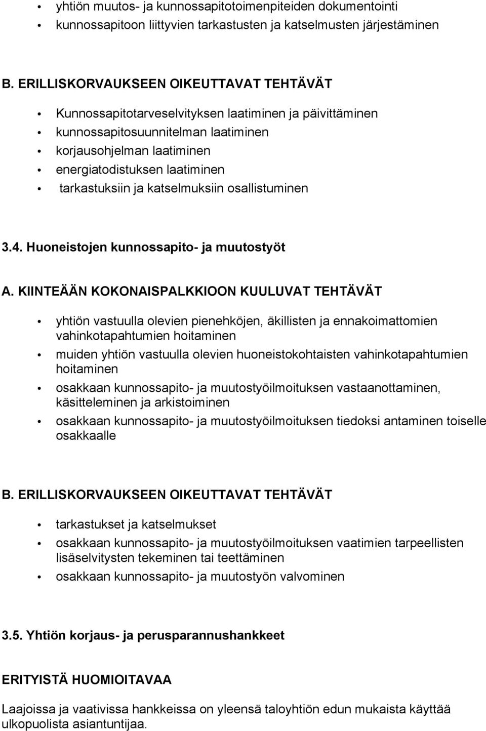 Huoneistojen kunnossapito- ja muutostyöt yhtiön vastuulla olevien pienehköjen, äkillisten ja ennakoimattomien vahinkotapahtumien hoitaminen muiden yhtiön vastuulla olevien huoneistokohtaisten