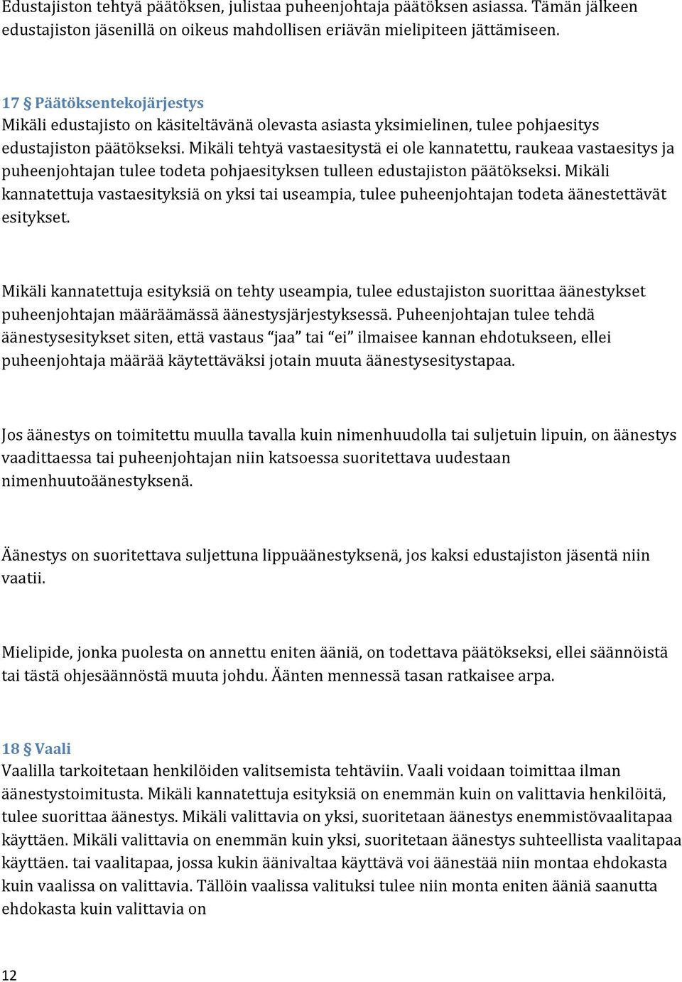 Mikäli tehtyä vastaesitystä ei ole kannatettu, raukeaa vastaesitys ja puheenjohtajan tulee todeta pohjaesityksen tulleen edustajiston päätökseksi.