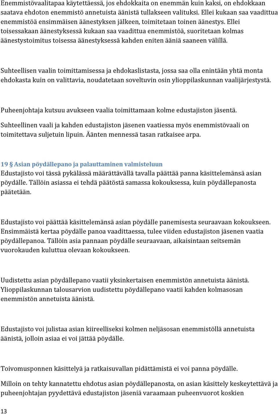 Ellei toisessakaan äänestyksessä kukaan saa vaadittua enemmistöä, suoritetaan kolmas äänestystoimitus toisessa äänestyksessä kahden eniten ääniä saaneen välillä.