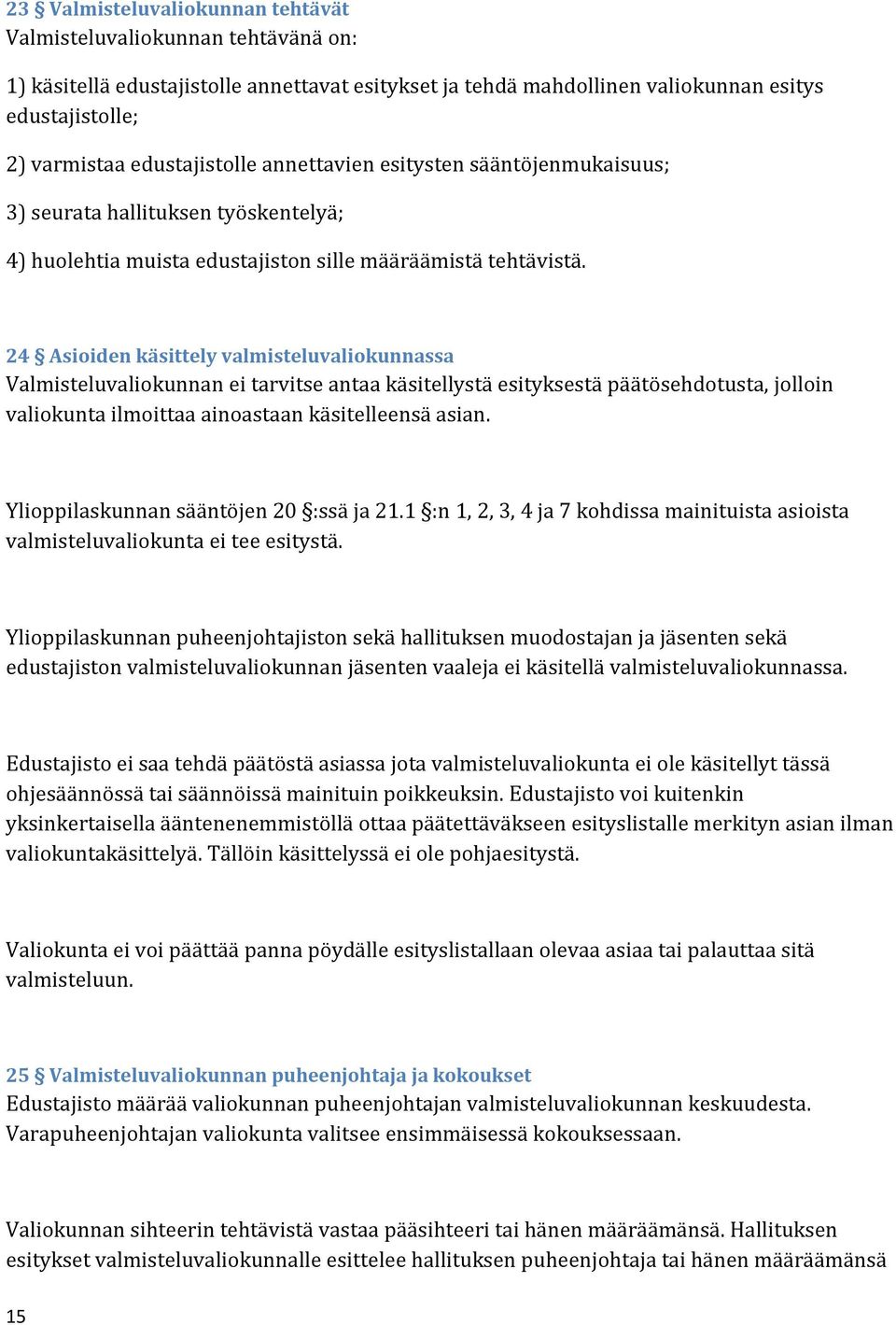 24 Asioiden käsittely valmisteluvaliokunnassa Valmisteluvaliokunnan ei tarvitse antaa käsitellystä esityksestä päätösehdotusta, jolloin valiokunta ilmoittaa ainoastaan käsitelleensä asian.