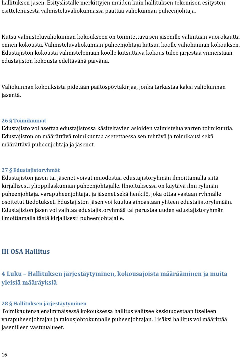 Edustajiston kokousta valmistelemaan koolle kutsuttava kokous tulee järjestää viimeistään edustajiston kokousta edeltävänä päivänä.