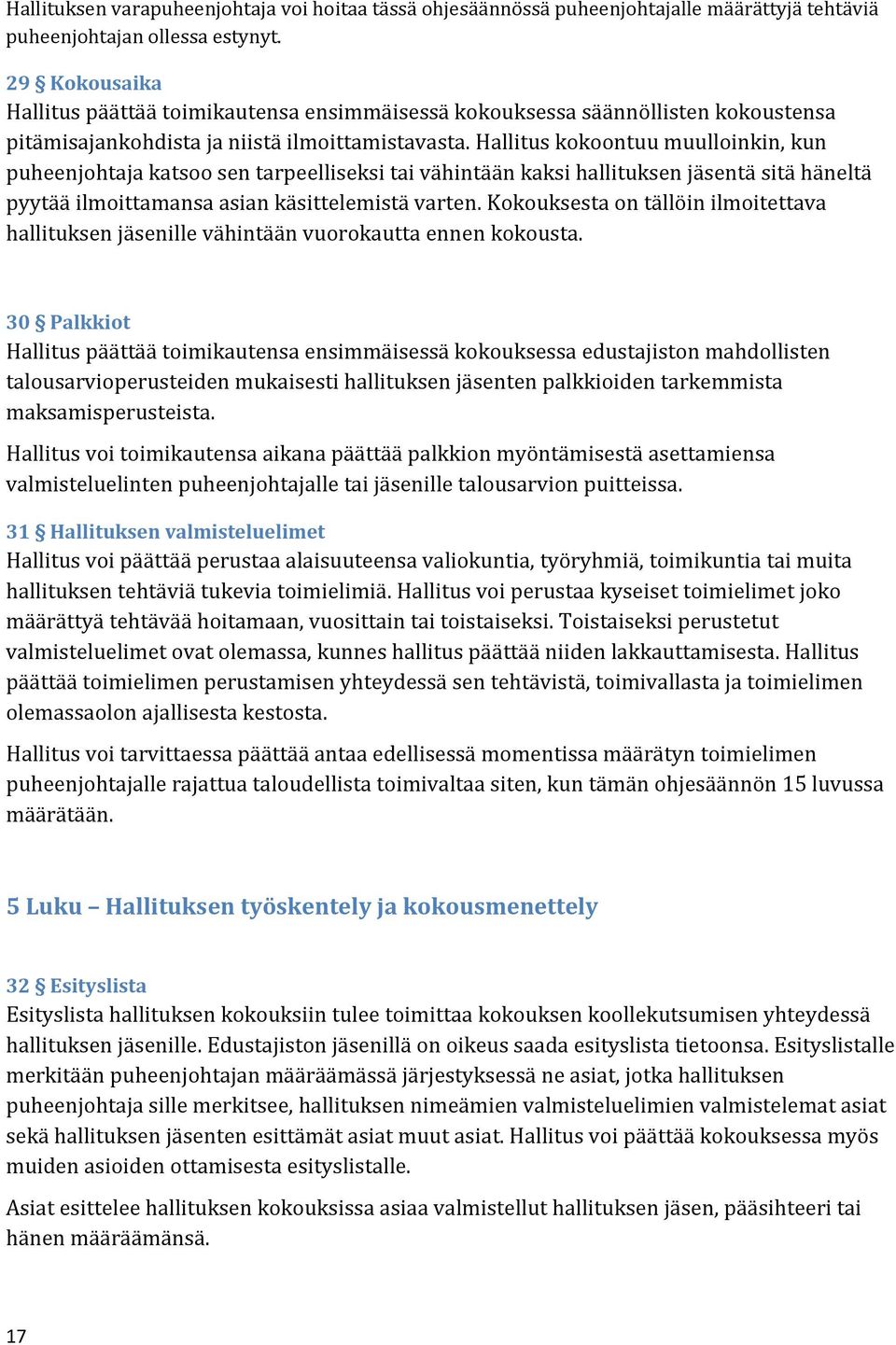 Hallitus kokoontuu muulloinkin, kun puheenjohtaja katsoo sen tarpeelliseksi tai vähintään kaksi hallituksen jäsentä sitä häneltä pyytää ilmoittamansa asian käsittelemistä varten.