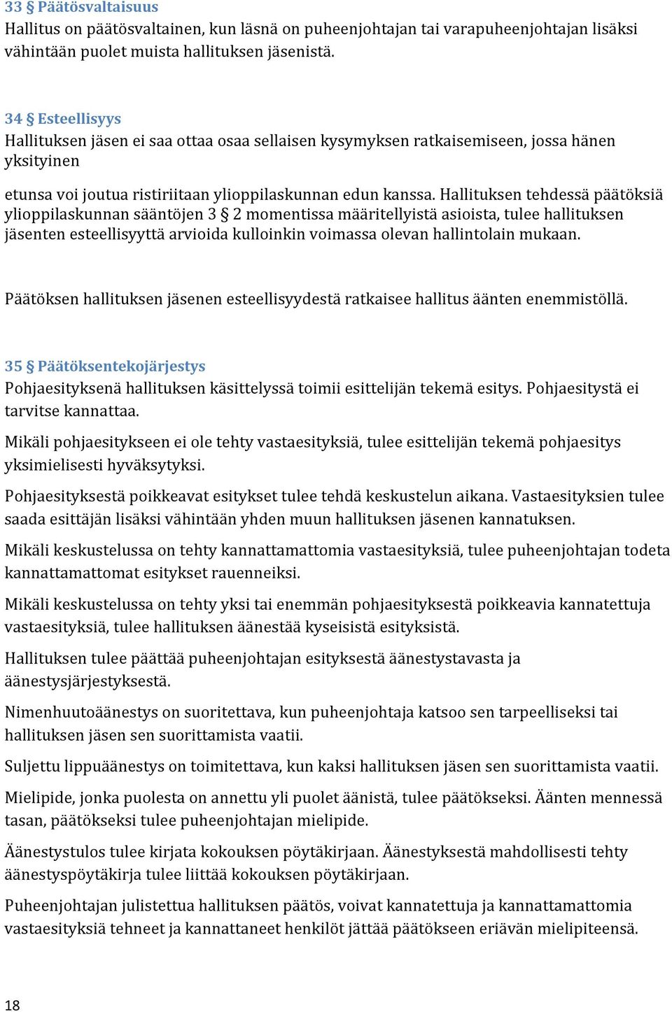 Hallituksen tehdessä päätöksiä ylioppilaskunnan sääntöjen 3 2 momentissa määritellyistä asioista, tulee hallituksen jäsenten esteellisyyttä arvioida kulloinkin voimassa olevan hallintolain mukaan.