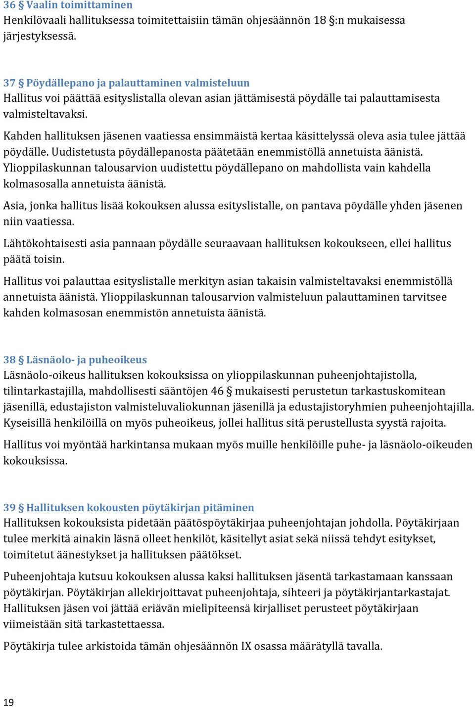 Kahden hallituksen jäsenen vaatiessa ensimmäistä kertaa käsittelyssä oleva asia tulee jättää pöydälle. Uudistetusta pöydällepanosta päätetään enemmistöllä annetuista äänistä.