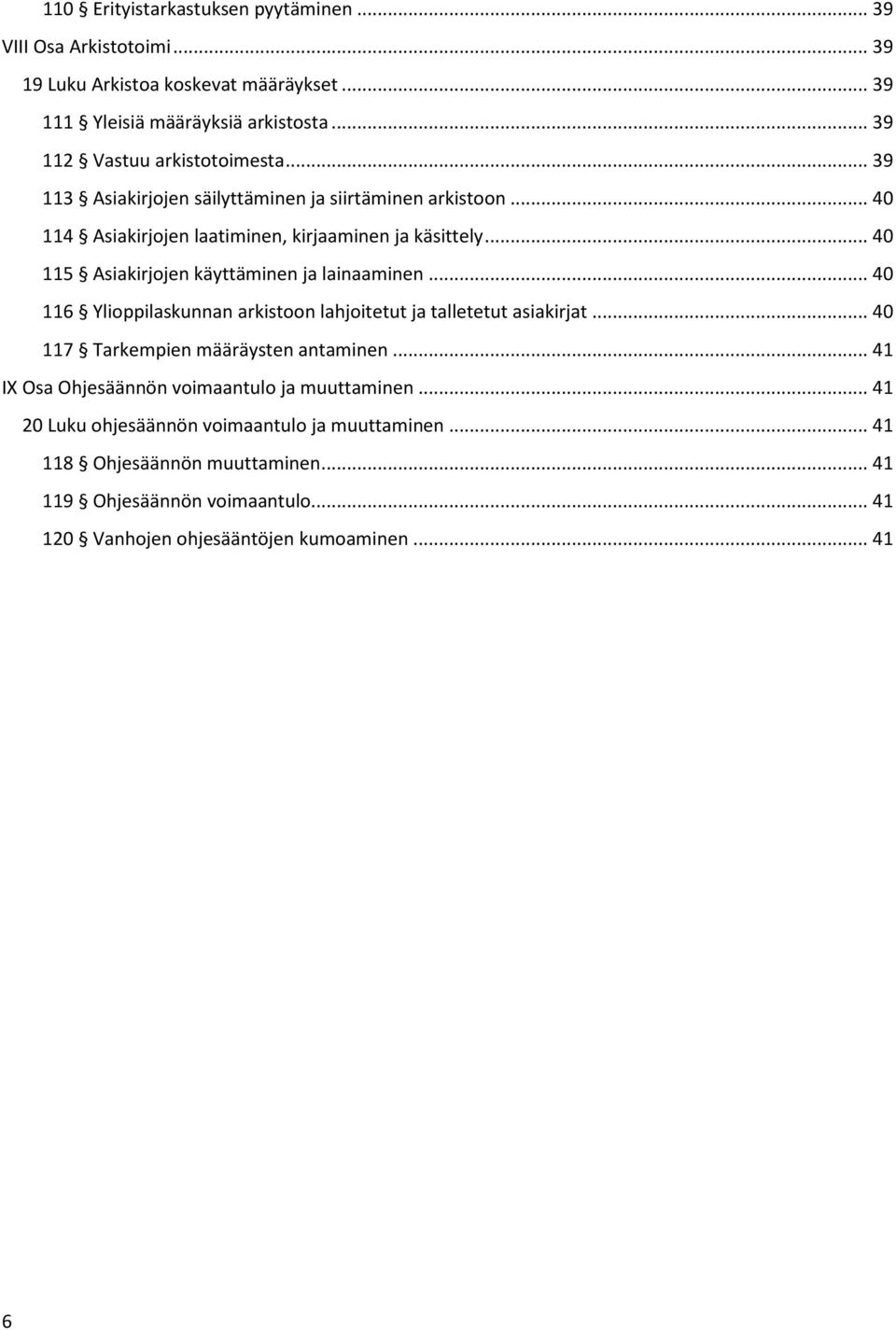 .. 40 115 Asiakirjojen käyttäminen ja lainaaminen... 40 116 Ylioppilaskunnan arkistoon lahjoitetut ja talletetut asiakirjat... 40 117 Tarkempien määräysten antaminen.