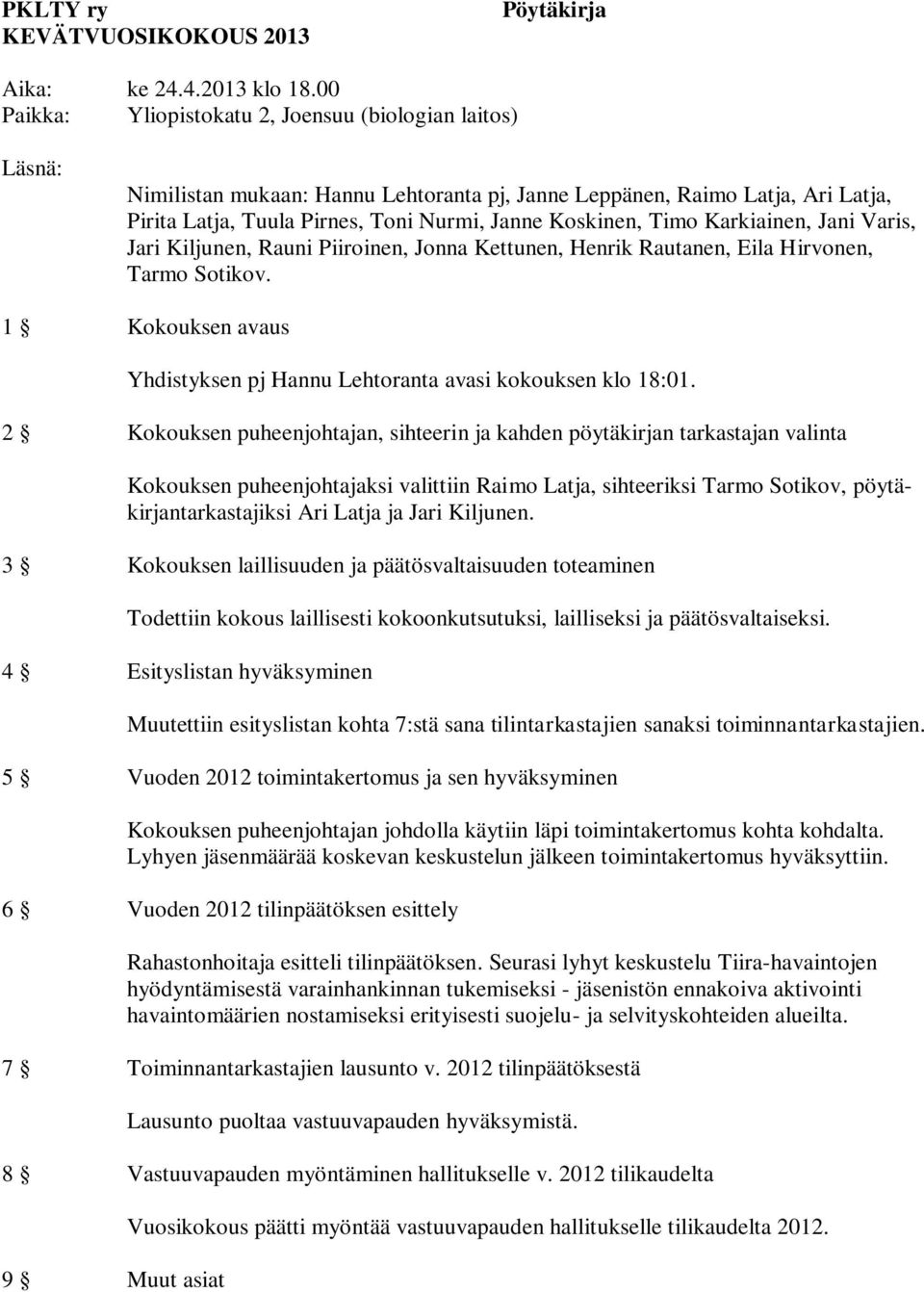 Timo Karkiainen, Jani Varis, Jari Kiljunen, Rauni Piiroinen, Jonna Kettunen, Henrik Rautanen, Eila Hirvonen, Tarmo Sotikov. 1 Kokouksen avaus Yhdistyksen pj Hannu Lehtoranta avasi kokouksen klo 18:01.