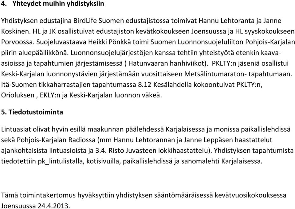 Luonnonsuojelujärjestöjen kanssa tehtiin yhteistyötä etenkin kaavaasioissa ja tapahtumien järjestämisessä ( Hatunvaaran hanhiviikot).